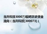 當(dāng)升科技300073股吧歷史資金流向（當(dāng)升科技[300073]）