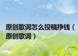 原創(chuàng)歌詞怎么投稿掙錢（原創(chuàng)歌詞）