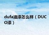 dufa油漆怎么樣（DUCO漆）