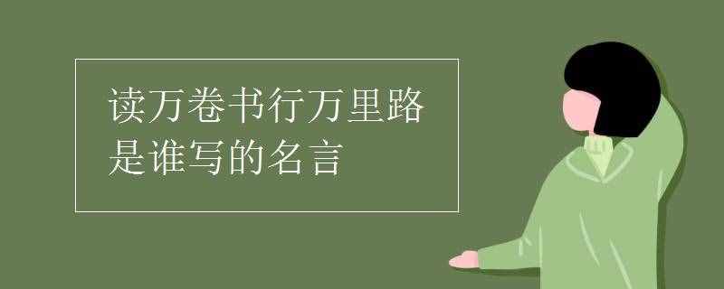 讀萬卷書行萬里路是誰寫的名言