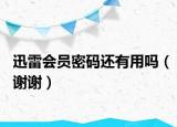 迅雷會員密碼還有用嗎（謝謝）