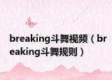 breaking斗舞視頻（breaking斗舞規(guī)則）