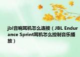 jbl音響耳機(jī)怎么連接（JBL Endurance Sprint耳機(jī)怎么控制音樂播放）