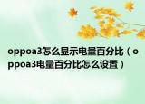 oppoa3怎么顯示電量百分比（oppoa3電量百分比怎么設(shè)置）