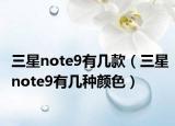 三星note9有幾款（三星note9有幾種顏色）