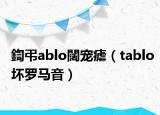 鍧弔ablo闊寵瘧（tablo壞羅馬音）