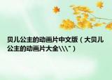 貝兒公主的動畫片中文版（大貝兒公主的動畫片大全\