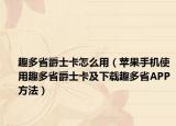 趣多省爵士卡怎么用（蘋果手機(jī)使用趣多省爵士卡及下載趣多省APP方法）