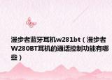 漫步者藍(lán)牙耳機w281bt（漫步者W280BT耳機的通話控制功能有哪些）