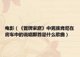 電影（《冒牌家庭》中男孩肯尼在房車中的說唱那首是什么歌曲）
