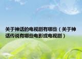 關于神話的電視劇有哪些（關于神話傳說有哪些電影或電視?。? /></span></a>
                        <h2><a href=