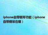 iphone自帶鋼琴功能（iphone自帶鋼琴在哪）