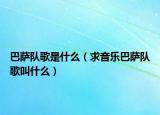 巴薩隊歌是什么（求音樂巴薩隊歌叫什么）