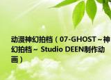 動(dòng)漫神幻拍檔（07-GHOST～神幻拍檔～ Studio DEEN制作動(dòng)畫(huà)）