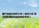 國產(chǎn)動畫片神兵小將（神兵小將 黃玉郎執(zhí)導(dǎo)的動畫和電影系列）