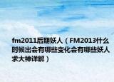 fm2011后期妖人（FM2013什么時(shí)候出會(huì)有哪些變化會(huì)有哪些妖人求大神詳解）