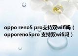oppo reno5 pro支持雙wifi嗎（opporeno5pro 支持雙wifi嗎）