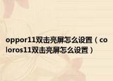 oppor11雙擊亮屏怎么設(shè)置（coloros11雙擊亮屏怎么設(shè)置）