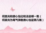 何晨光和唐心怡比槍法是哪一集（何晨光為毒氣彈救唐心怡是第幾集）