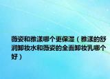 薇姿和雅漾哪個更保濕（雅漾的舒潤卸妝水和薇姿的全面卸妝乳哪個好）