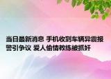 當(dāng)日最新消息 手機收到車輛異震報警引爭議 愛人偷情教練被抓奸