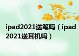 ipad2021送筆嗎（ipad2021送耳機嗎）