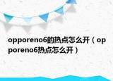 opporeno6的熱點(diǎn)怎么開(kāi)（opporeno6熱點(diǎn)怎么開(kāi)）