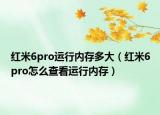 紅米6pro運行內(nèi)存多大（紅米6pro怎么查看運行內(nèi)存）
