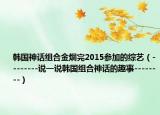 韓國神話組合金烔完2015參加的綜藝（--------說一說韓國組合神話的趣事--------）