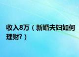 收入8萬（新婚夫婦如何理財(cái)?）