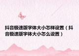 抖音極速版字體大小怎樣設(shè)置（抖音極速版字體大小怎么設(shè)置）
