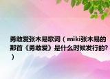 勇敢愛(ài)張木易歌詞（miki張木易的那首《勇敢愛(ài)》是什么時(shí)候發(fā)行的?）