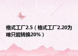 格式工廠2.5（格式工廠2.20為啥只能轉(zhuǎn)換20%）