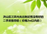 洪山區(qū)三環(huán)內(nèi)光谷附近有沒(méi)有好的二手房推薦的（價(jià)格2w以?xún)?nèi)的）