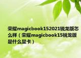 榮耀magicbook152021銳龍版怎么樣（榮耀magicbook15銳龍版是什么顯卡）