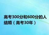 高考300分和600分的人結婚（高考30年）