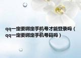 qq一定要綁定手機號才能登錄嗎（qq一定要綁定手機號碼嗎）