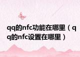 qq的nfc功能在哪里（qq的nfc設(shè)置在哪里）