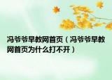 馮爺爺早教網(wǎng)首頁(yè)（馮爺爺早教網(wǎng)首頁(yè)為什么打不開(kāi)）