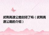 武荊高速公路封閉了嗎（武荊高速公路的介紹）