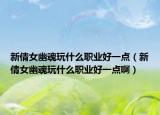 新倩女幽魂玩什么職業(yè)好一點(diǎn)（新倩女幽魂玩什么職業(yè)好一點(diǎn)?。? /></span></a>
                        <h2><a href=