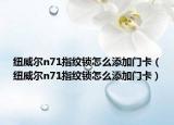紐威爾n71指紋鎖怎么添加門卡（紐威爾n71指紋鎖怎么添加門卡）