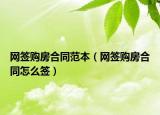 網(wǎng)簽購房合同范本（網(wǎng)簽購房合同怎么簽）