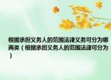 根據(jù)承擔(dān)義務(wù)人的范圍法律義務(wù)可分為哪兩類（根據(jù)承擔(dān)義務(wù)人的范圍法律可分為）
