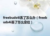 freebuds4i丟了怎么辦（freebuds4i丟了怎么定位）