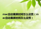 mac自動黑屏?xí)r間怎么設(shè)置（mac自動黑屏?xí)r間怎么設(shè)置）