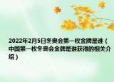 2022年2月5日冬奧會第一枚金牌是誰（中國第一枚冬奧會金牌是誰獲得的相關(guān)介紹）