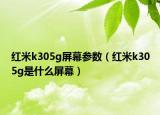 紅米k305g屏幕參數(shù)（紅米k305g是什么屏幕）