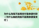 為什么淘寶不能用支付寶余額付款（為什么我的淘寶不能用余額寶支付）
