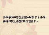 小米手環(huán)6怎么添加nfc飯卡（小米手環(huán)6怎么添加NFC門禁卡）